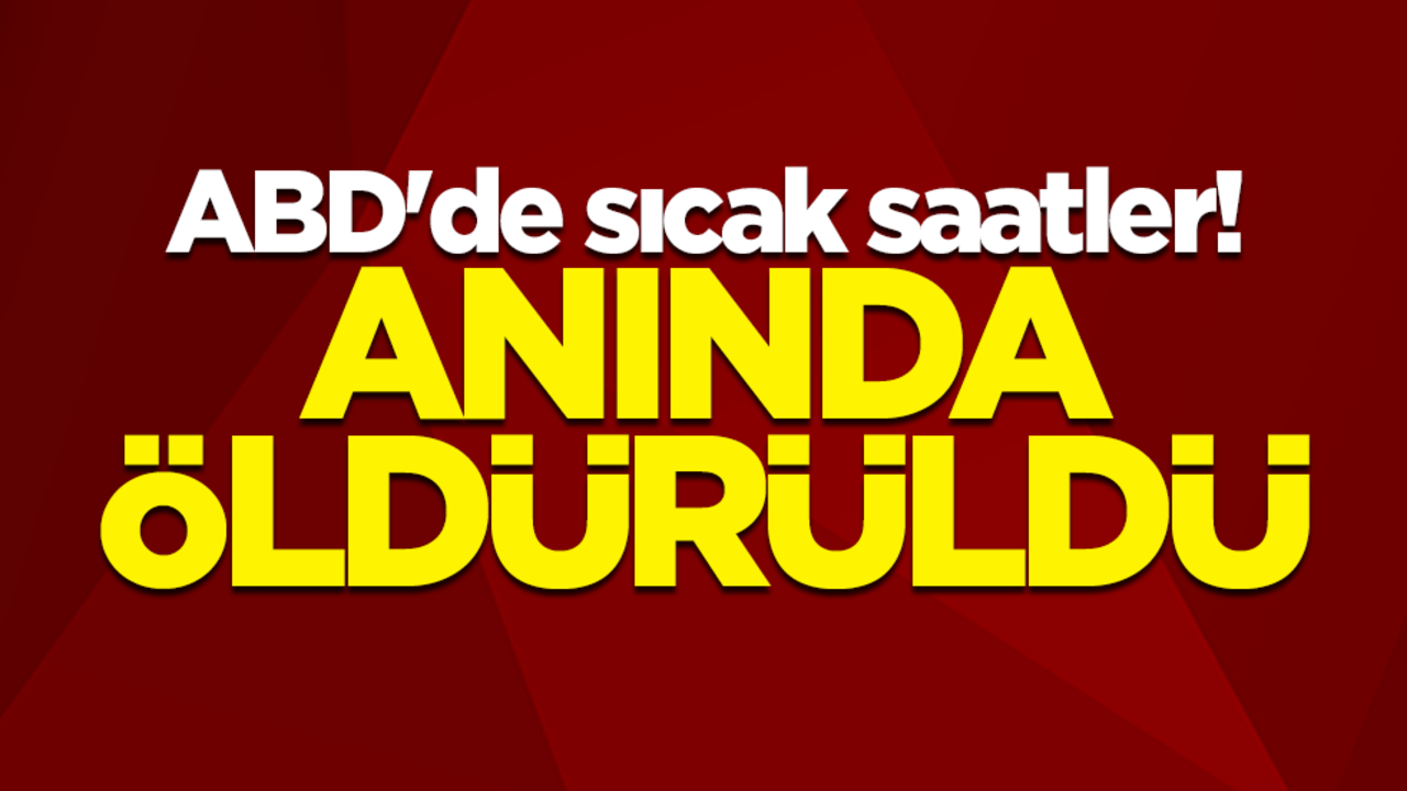 ABD'de sıcak saatler! Anında öldürüldü