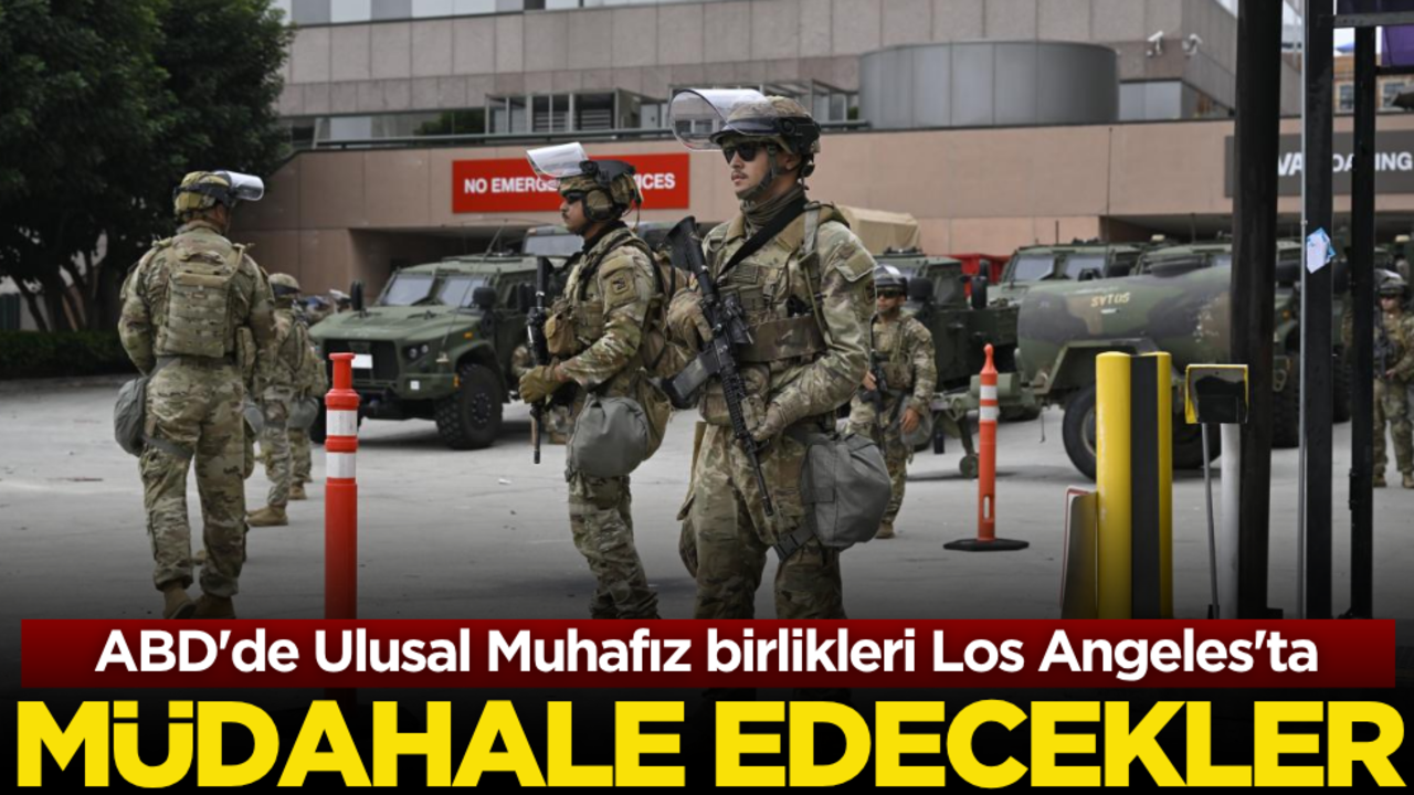ABD'de Ulusal Muhafız birlikleri Los Angeles'ta! Müdahale edecekler