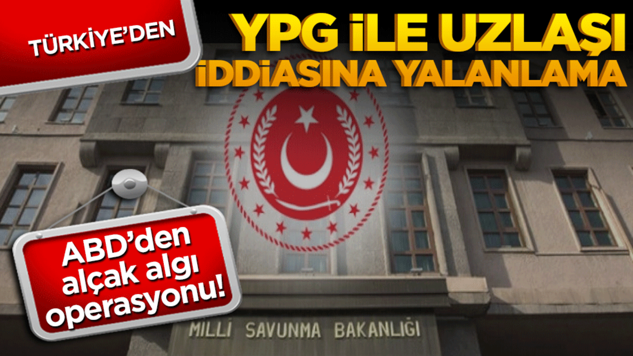 ABD’den alçak algı operasyonu! Türkiye’den YPG ile uzlaşı iddiasına yalanlama