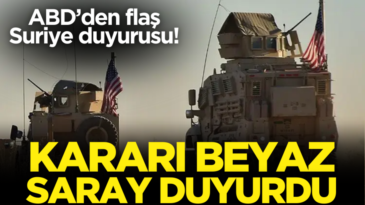 ABD’den flaş Suriye duyurusu! Kararı Beyaz Saray ilan etti