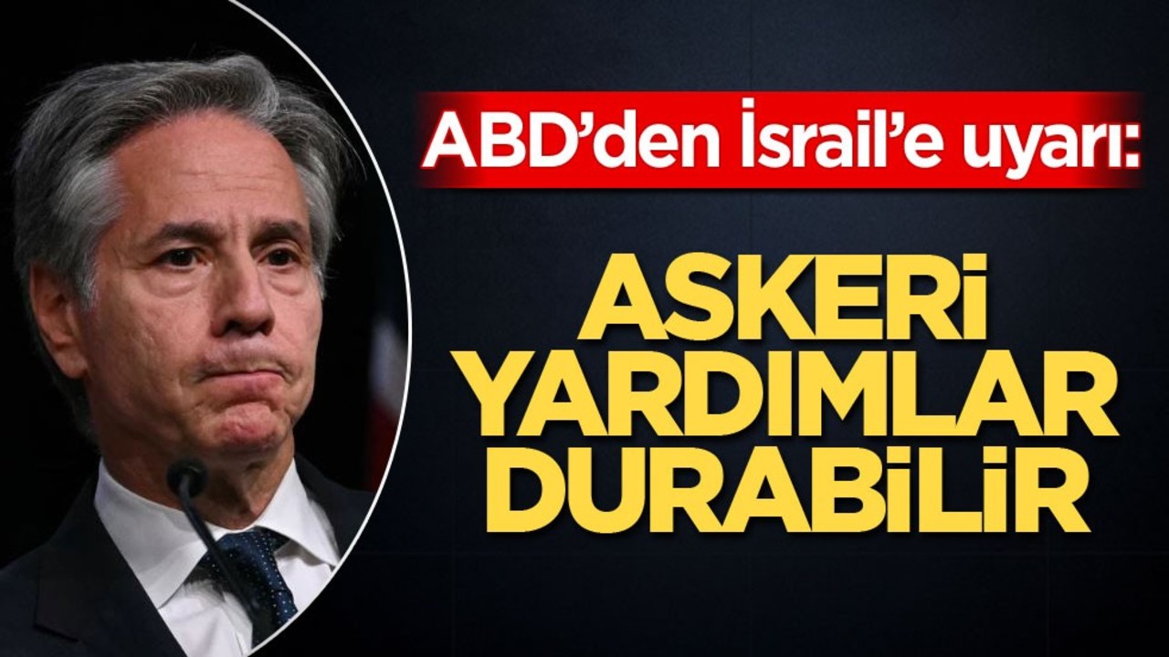 ABD'den İsrail'e uyarı: Askeri yardımlar durabilir
