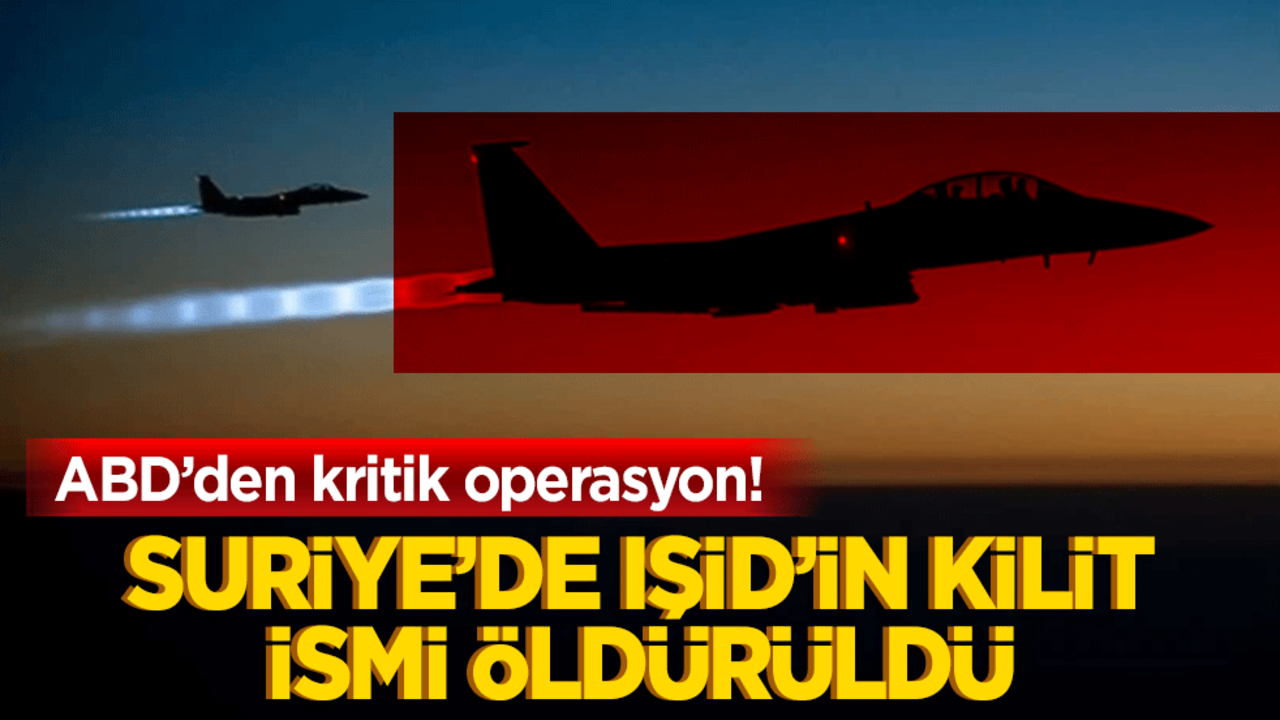 ABD’den kritik operasyon! Suriye’de IŞİD’in kilit ismi öldürüldü
