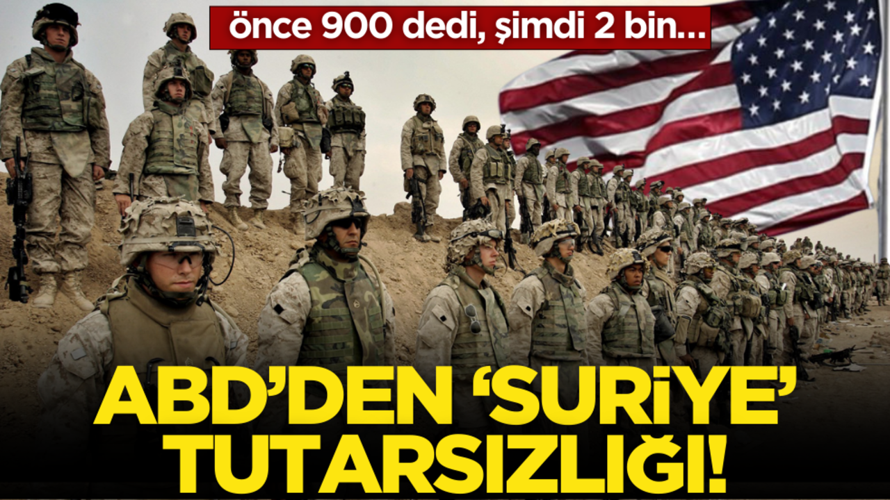 ABD’den ‘Suriye’ tutarsızlığı! Önce 900 dedi, şimdi 2 bin…