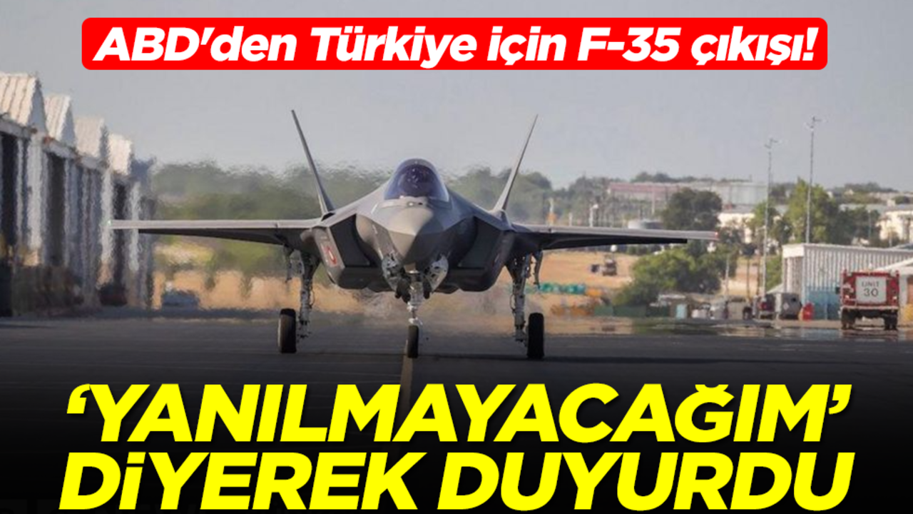 ABD'den Türkiye için F-35 çıkışı! 'Yanılmayacağım' diyerek duyurdu