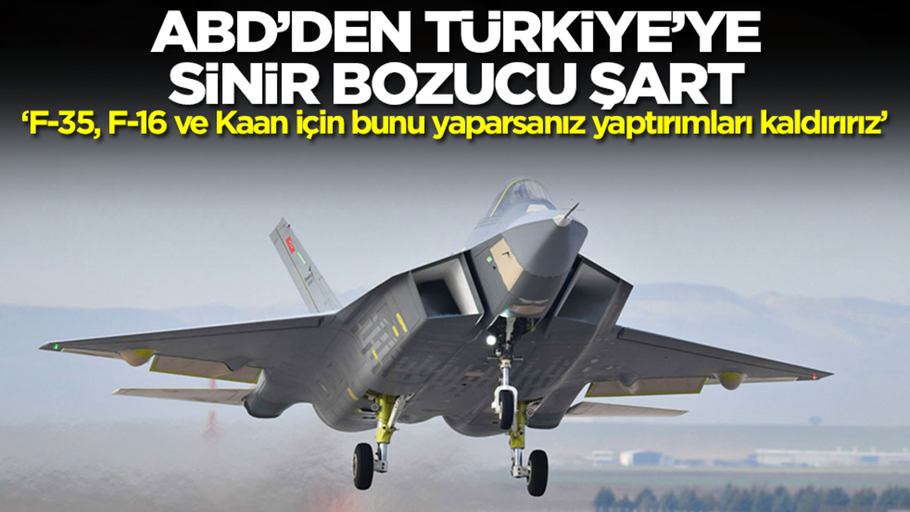 ABD'den Türkiye için sinir bozucu şart: F-35, F-16 ve Kaan için bunu yaparsanız yaptırımları kaldırırız