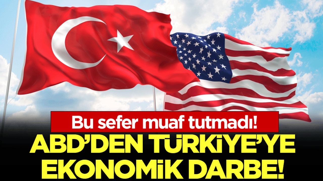 ABD'den Türkiye'ye ekonomik darbe! Bu sefer muaf tutmadı!!!