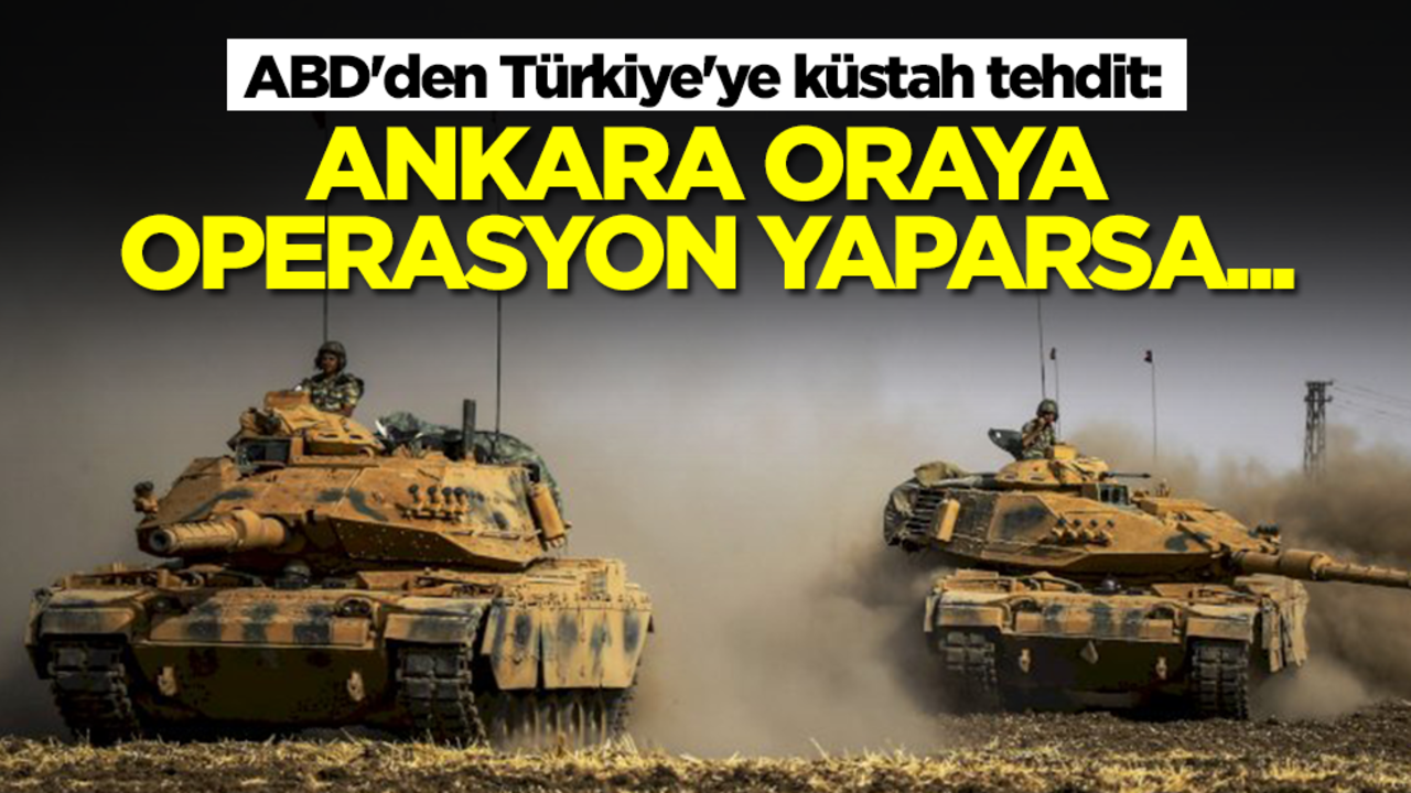 ABD'den Türkiye'ye küstah tehdit: Ankara operasyon yaparsa yaptırım uygularız