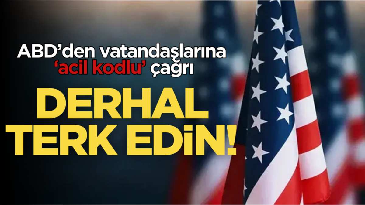 ABD’den vatandaşlarına ‘acil kodlu’ çağrı: Derhal terk edin!