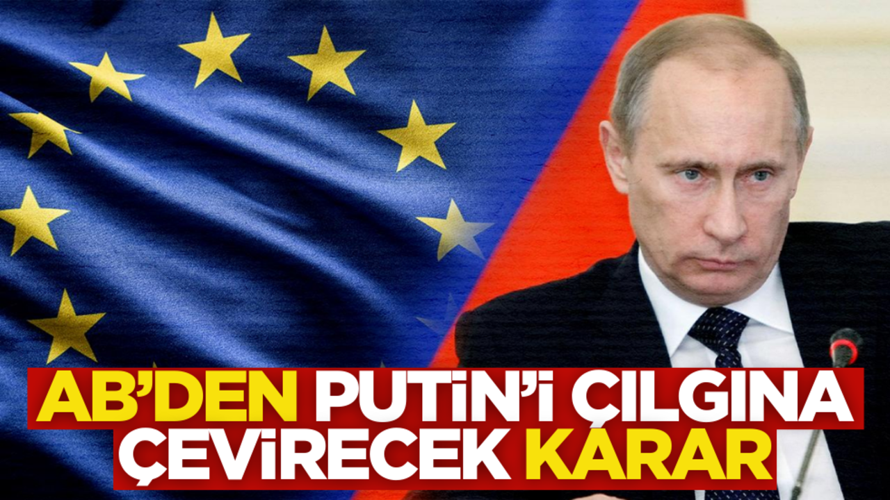 AB’den Putin’i çılgına çevirecek karar!