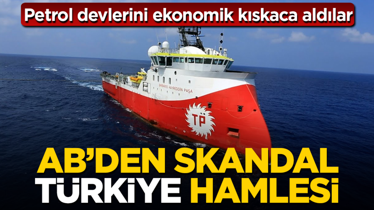 AB’den skandal Türkiye hamlesi! Petrol devlerini ekonomik kıskaca aldılar
