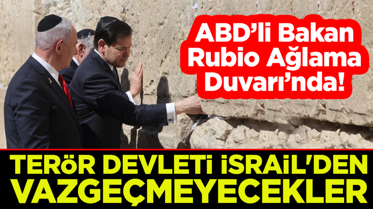 ABD’li Bakan Rubio Ağlama Duvarı’nda! Terör devleti İsrail'den vazgeçmeyecekler