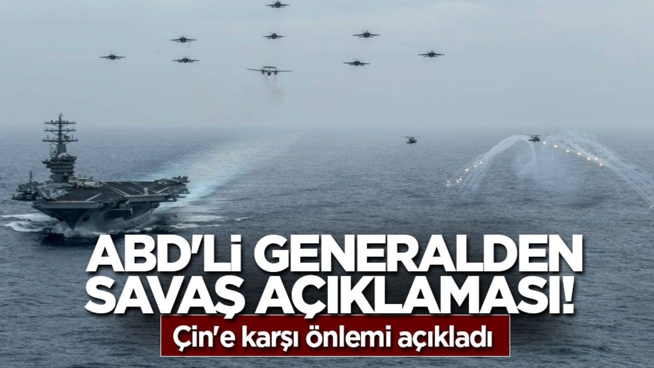 ABD'li generalden savaş açıklaması! Çin'e karşı önlemi açıkladı