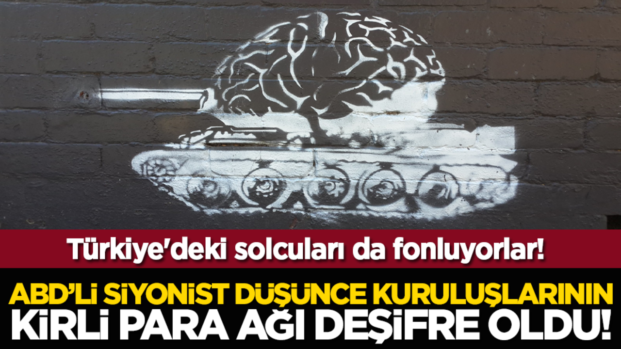 ABD’li siyonist düşünce kuruluşlarının kirli para ağı deşifre oldu! Türkiye'deki solcuları da fonluyorlar