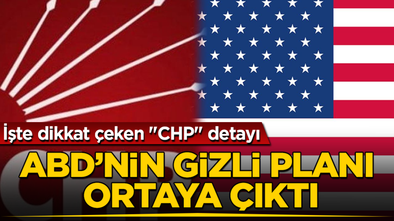 ABD’nin gizli planı ortaya çıktı! İşte dikkat çeken "CHP" detayı