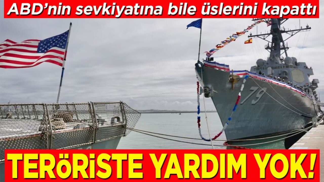 ABD’nin sevkiyatına bile üslerini kapattı. Teröriste yardım yok!