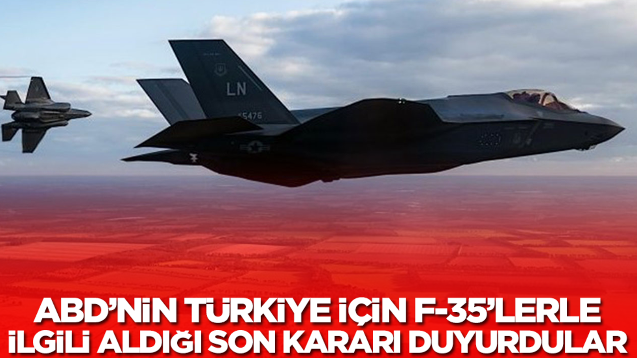 ABD'nin Türkiye için F-35'lerle ilgili aldığı son kararı duyurdular