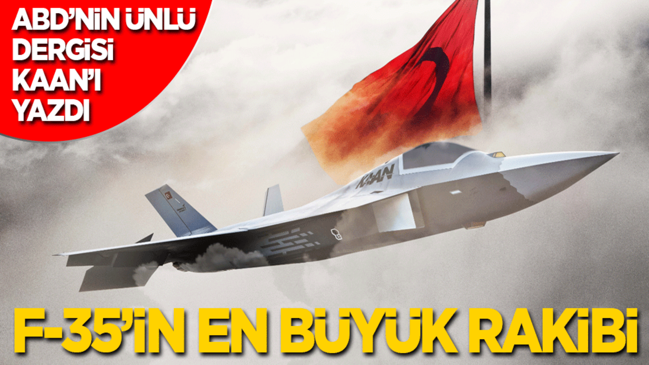 ABD'nin ünlü dergisi KAAN'ı yazdı: F-35'in en büyük rakibi