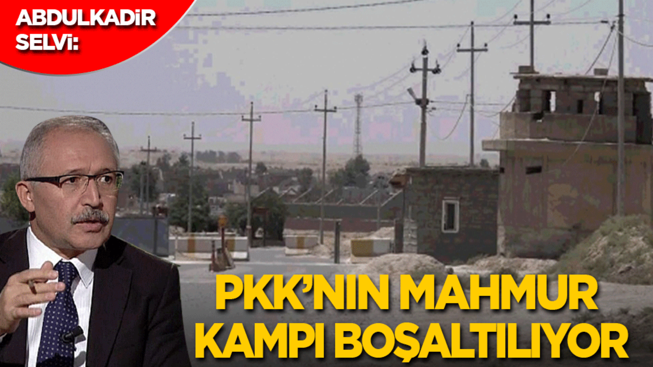Abdulkadir Selvi: PKK’nın Mahmur Kampı boşaltılıyor
