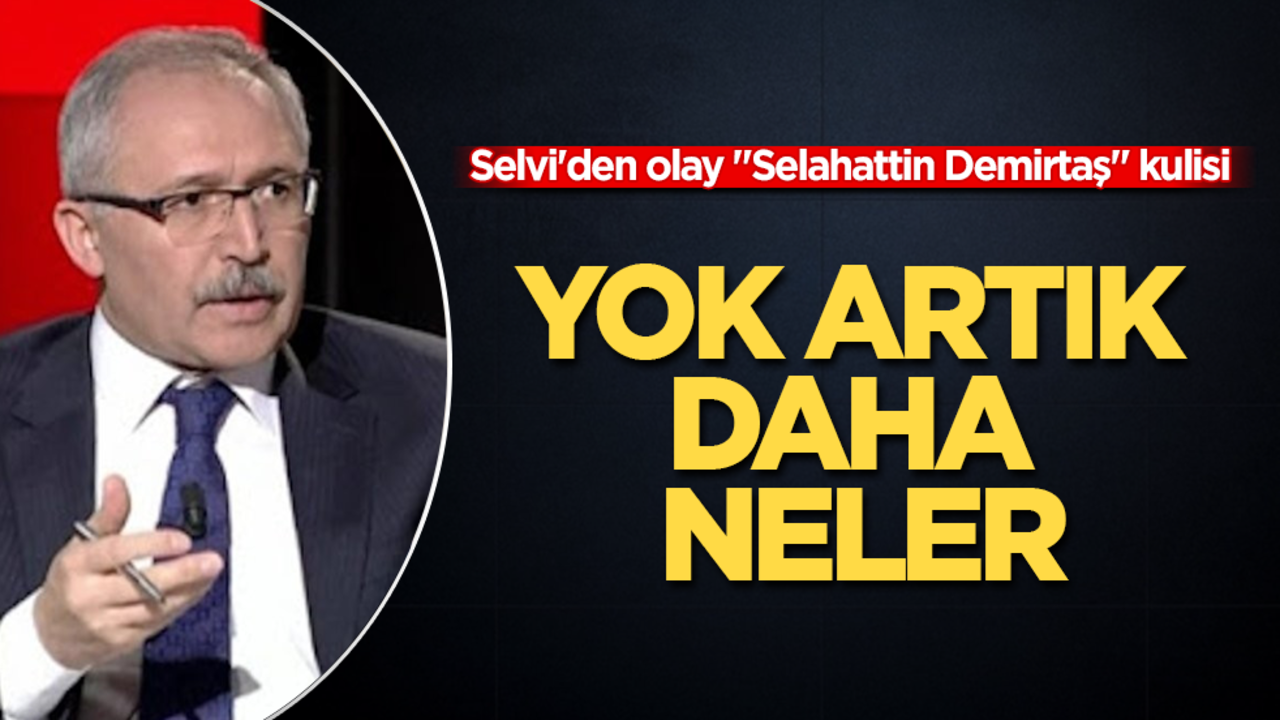 Abdulkadir Selvi'den olay "Selahattin Demirtaş" kulisi! Yok artık daha neler
