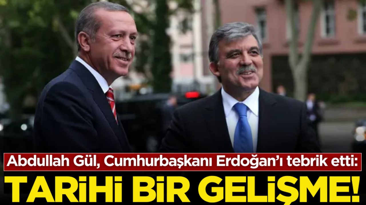 Abdullah Gül, Cumhurbaşkanı Erdoğan’ı tebrik etti: Tarihi bir gelişme!