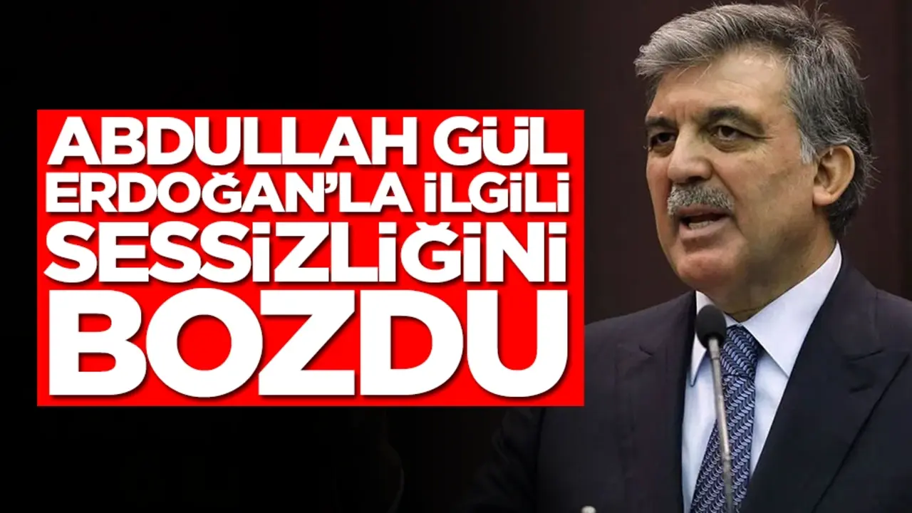 Abdullah Gül, Erdoğan'la ilgili sessizliğini bozdu
