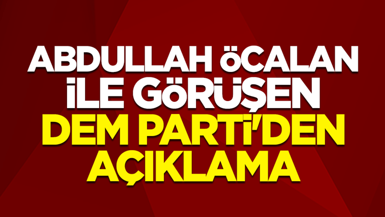 Abdullah Öcalan ile görüşen DEM Parti'den açıklama