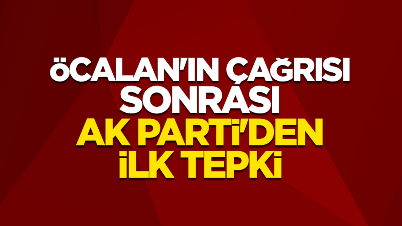 Abdullah Öcalan'ın çağrısı sonrası AK Parti'den ilk tepki