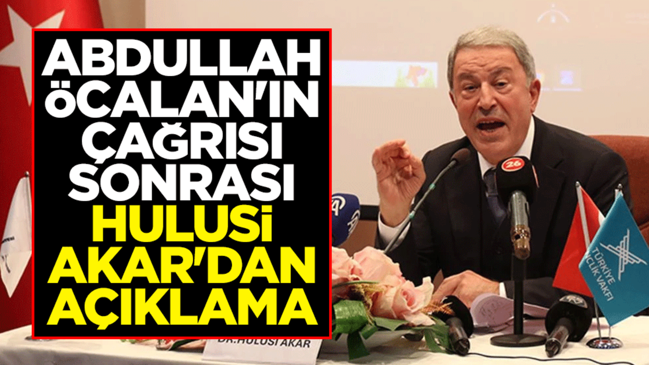 Abdullah Öcalan'ın çağrısı sonrası Hulusi Akar'dan açıklama
