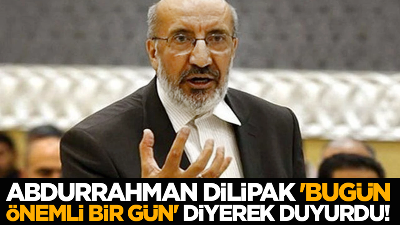 Abdurrahman Dilipak 'bugün önemli bir gün' diyerek duyurdu!