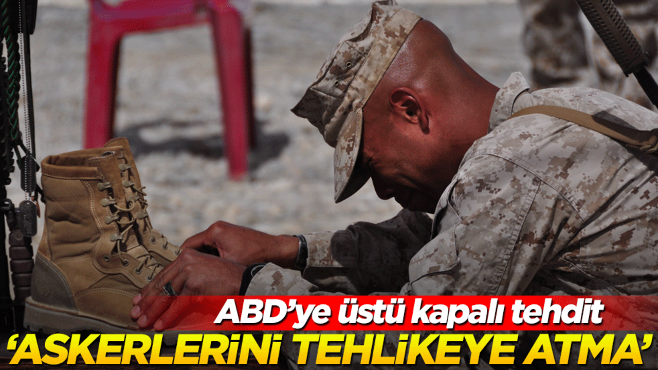 ABD'ye üstü kapalı tehdit! "Askerlerini tehlikeye atma"