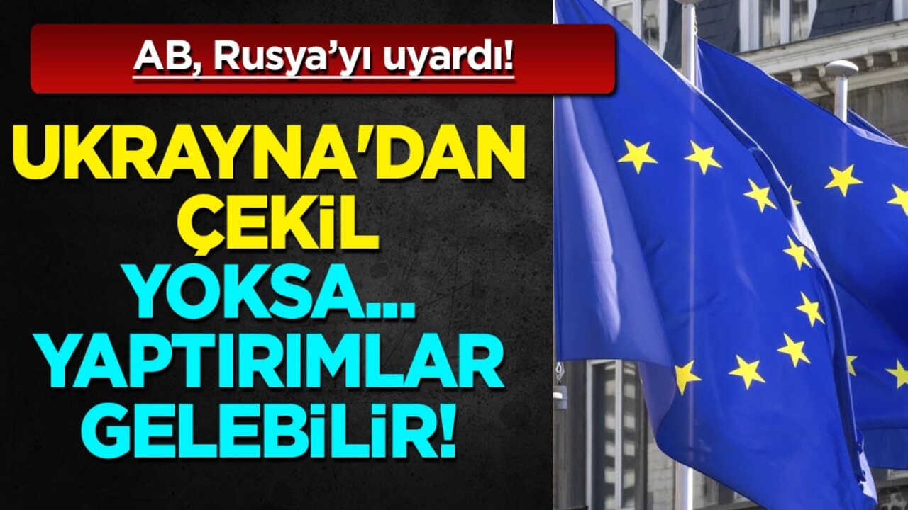AB'nin Rusya'ya yönelik yaptırım uyarısı: O yanıt! Ukrayna'ya saldırı sonuçları yıkıcı olur 