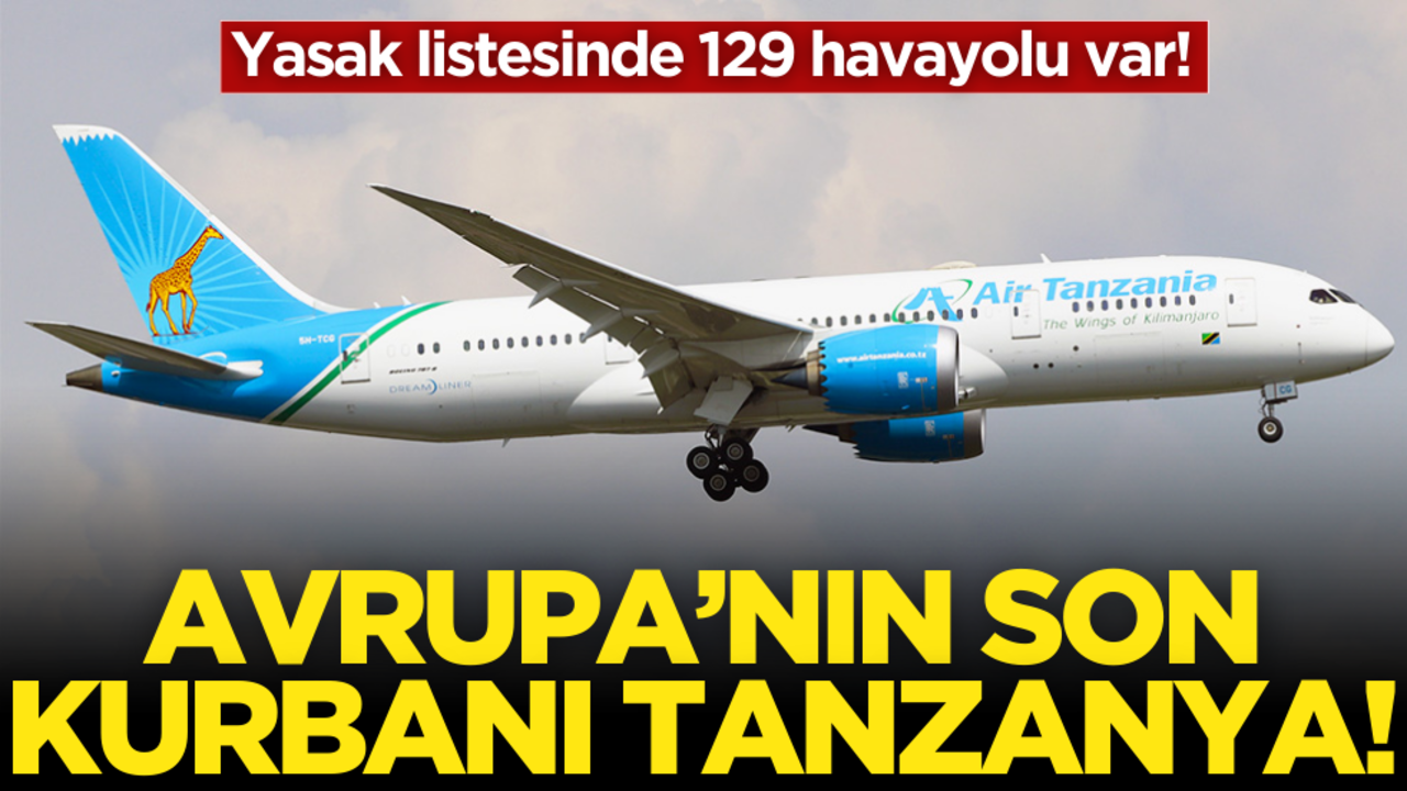 AB’nin yasak listesi kabardı:129 havayolu! Son kurban Tanzanya…