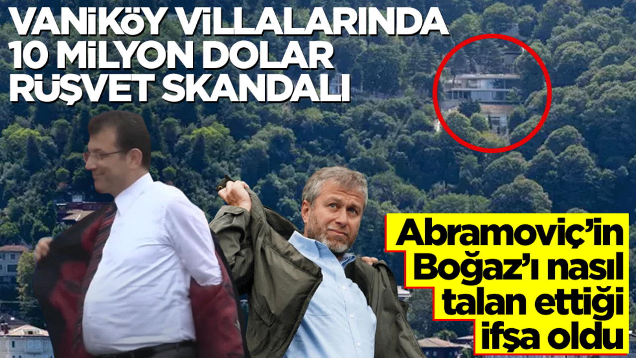Abramoviç’in Boğaz’ı nasıl talan ettiği ifşa oldu! Vaniköy villalarında 10 milyon dolar rüşvet skandalı