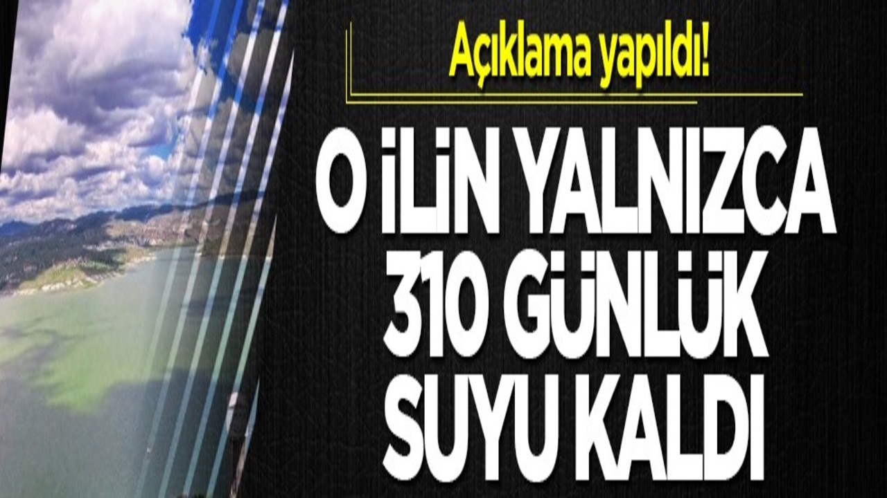 Açıklama yapıldı! O ilin yalnızca 310 günlük suyu kaldı