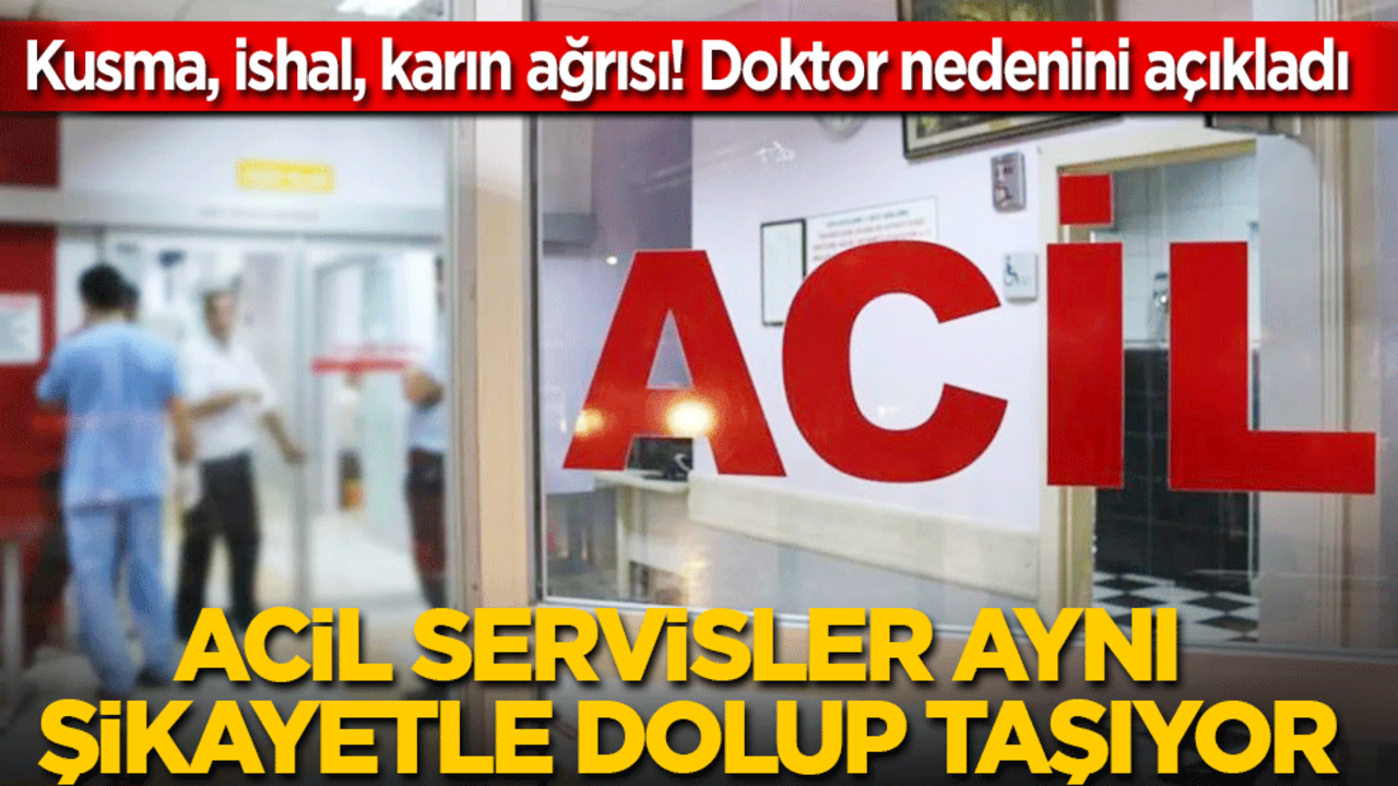 Acil servisler aynı şikayetle dolup taşıyor: Kusma, ishal karın ağrısı! Doktorlar nedenini açıkladı!
