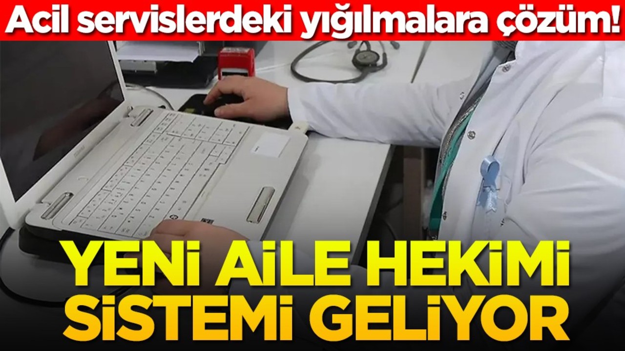 Acil servislerdeki yığılmalara çözüm! Yeni aile hekimi sistemi geliyor