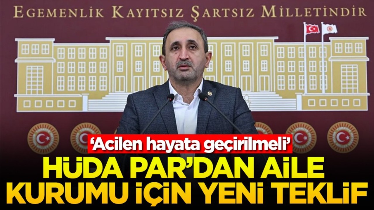 ‘Acilen hayata geçirilmeli’ HÜDA PAR'dan aile kurumu için yeni teklif