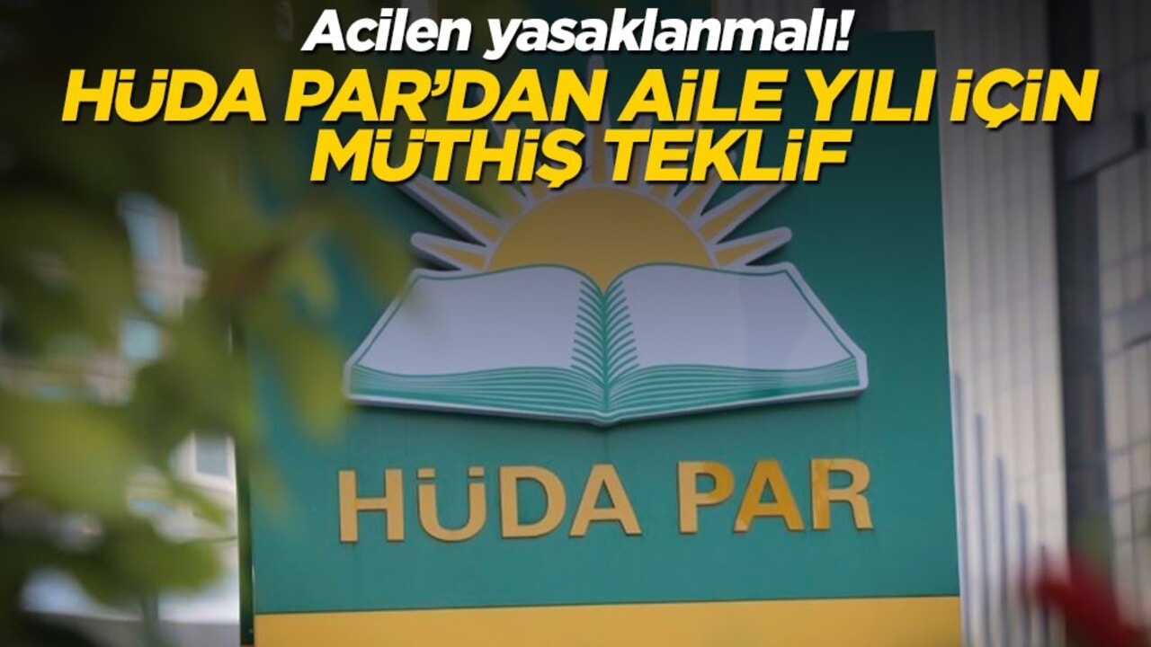 Acilen yasaklanmalı! HÜDA PAR’dan aile yılı için müthiş teklif