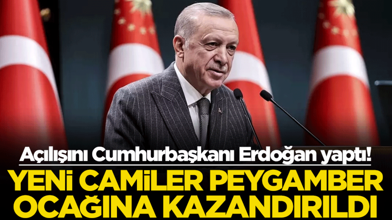 Açılışını Cumhurbaşkanı Erdoğan yaptı! Yeni camiler Peygamber ocağına kazandırıldı