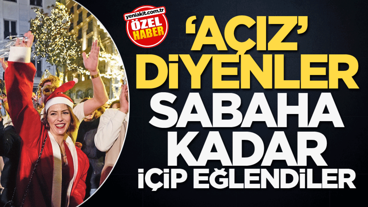 "Açız" diyenler sabaha kadar içip eğlendiler