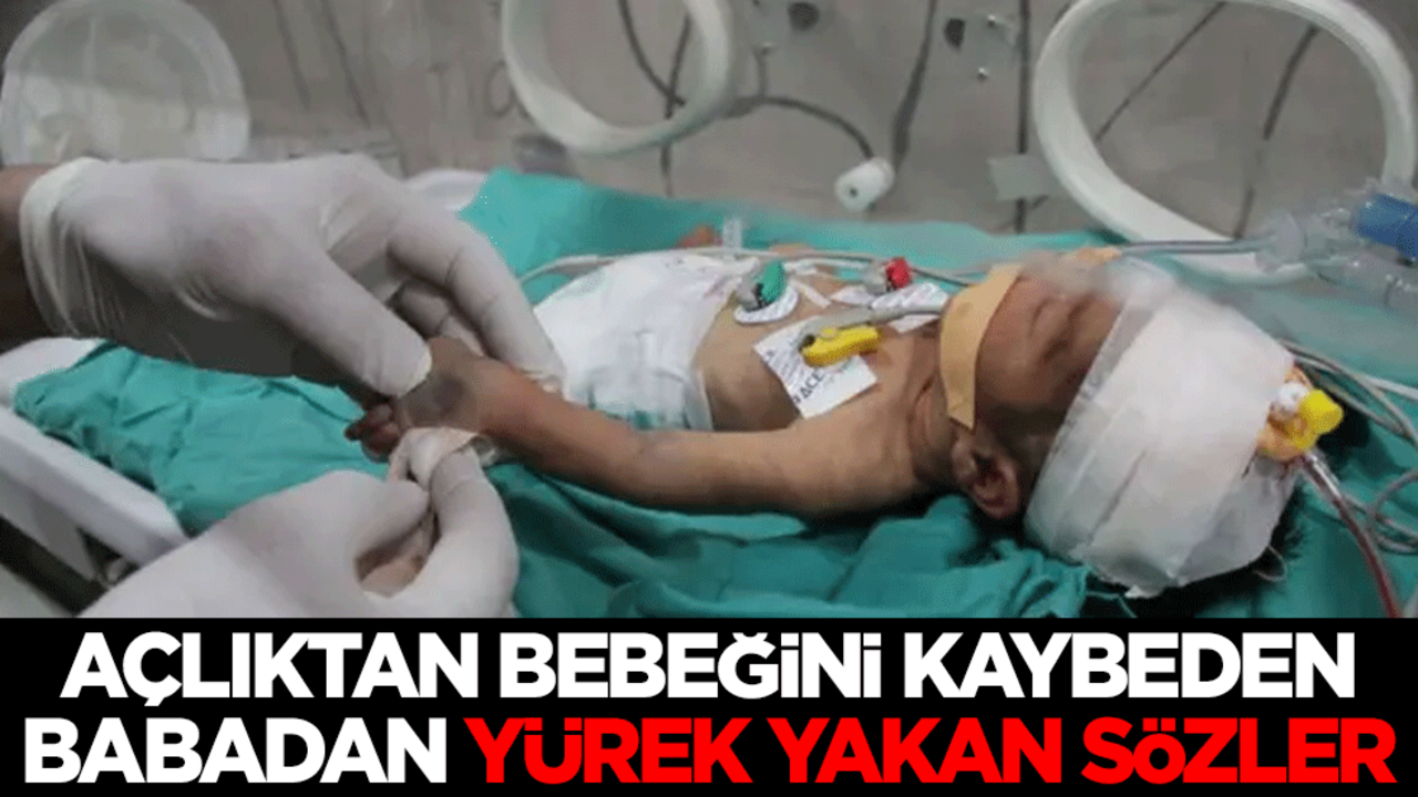 Açlıktan bebeğini kaybeden babadan yürek yakan sözler