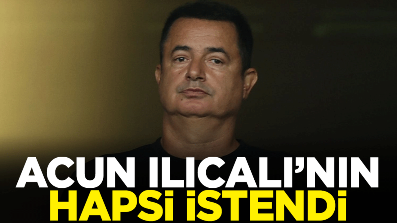 Acun Ilıcalı’nın hapsi istendi
