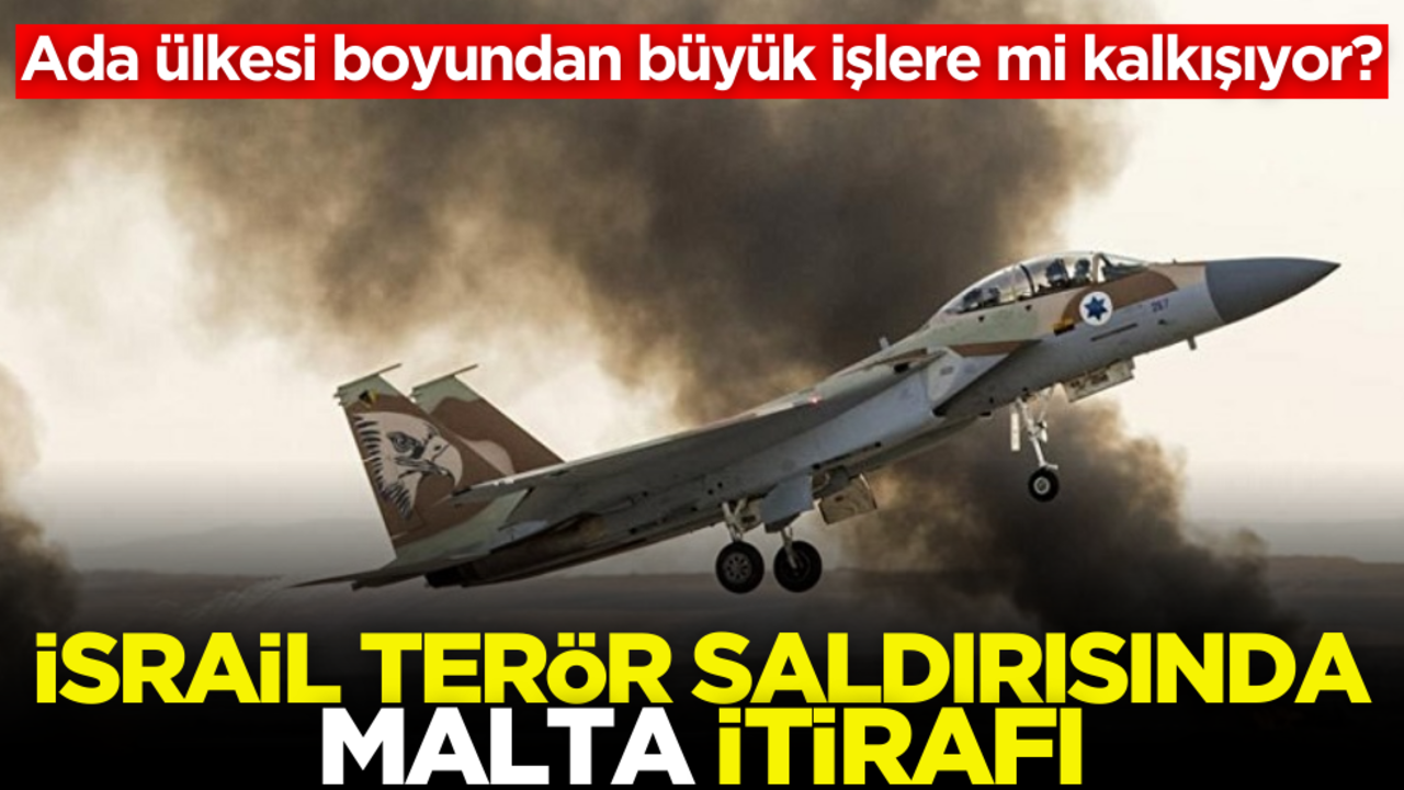 Ada ülkesi boyundan büyük işlere mi kalkışıyor? İsrail terör saldırısında Malta itirafı