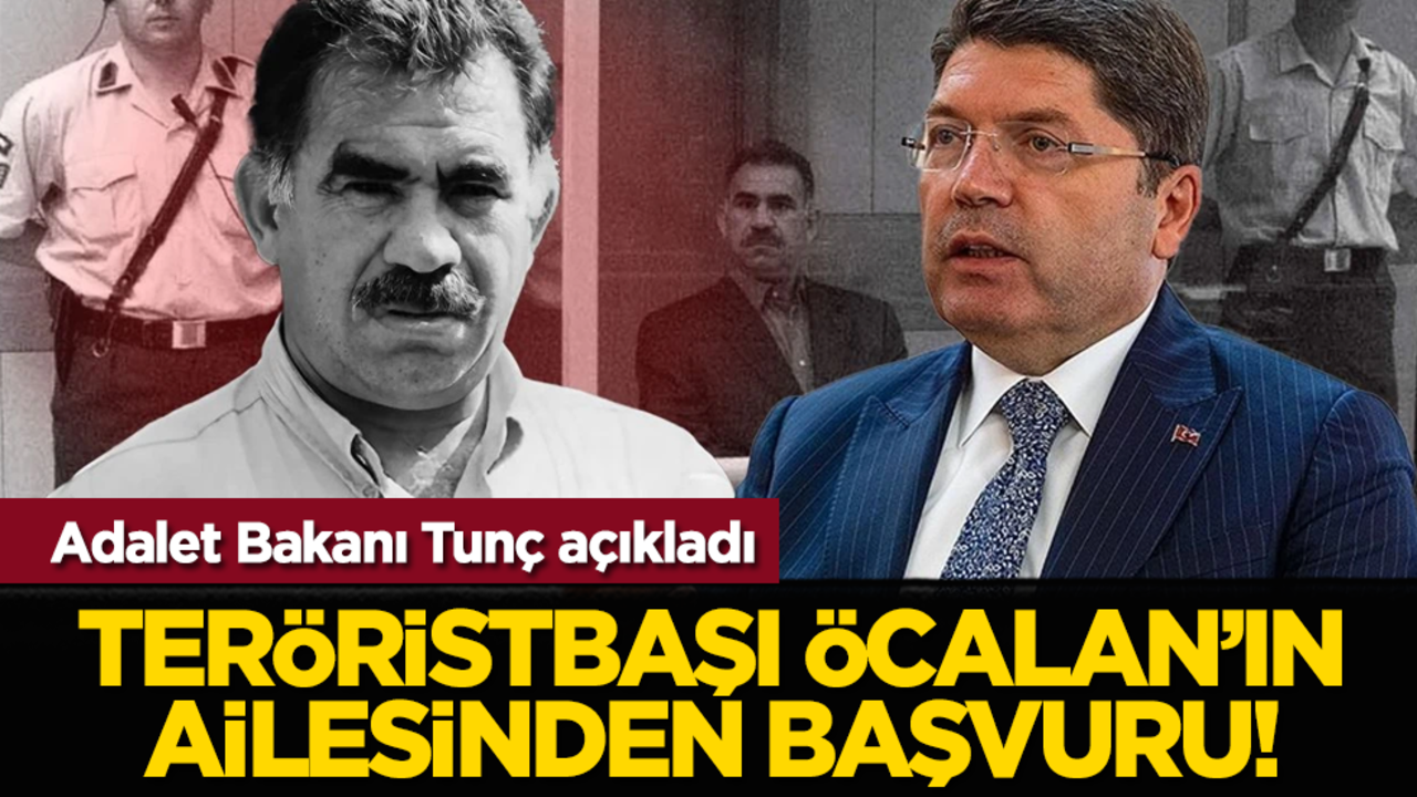 Adalet Bakanı Tunç açıkladı: Teröristbaşı Öcalan’ın ailesinden başvuru!