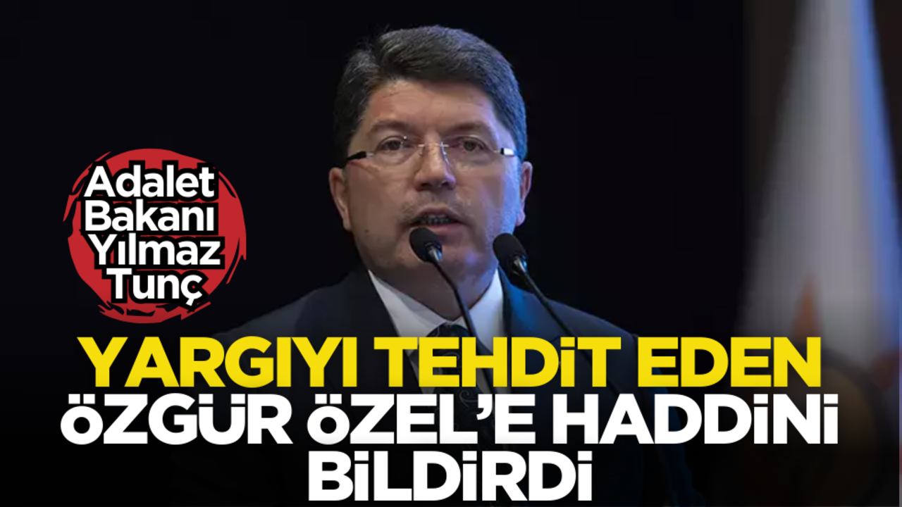 Adalet Bakanı Tunç, yargıyı tehdit eden Özgür Özel’e haddini bildirdi!