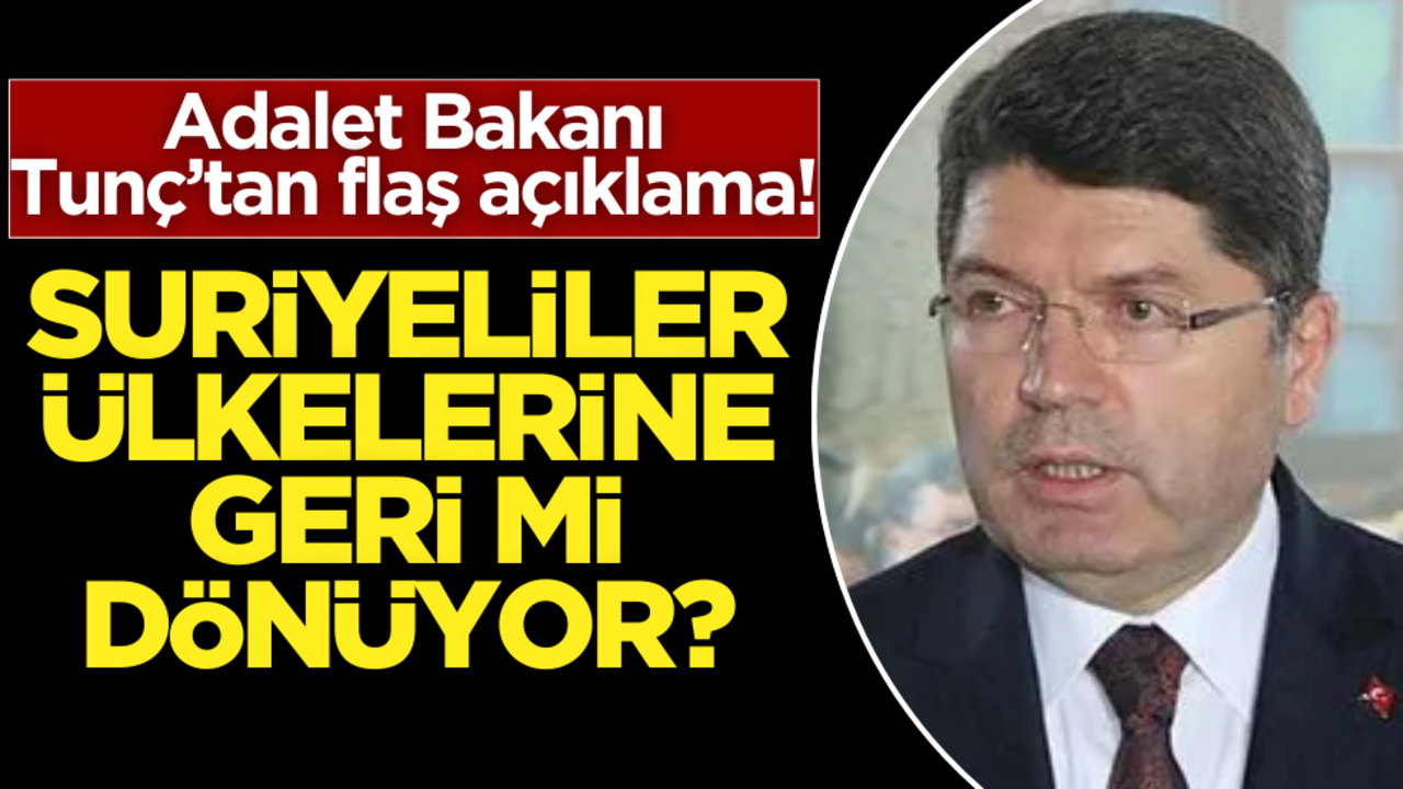 Adalet Bakanı Tunç’tan flaş açıklama! Suriyeliler geri mi dönüyor?