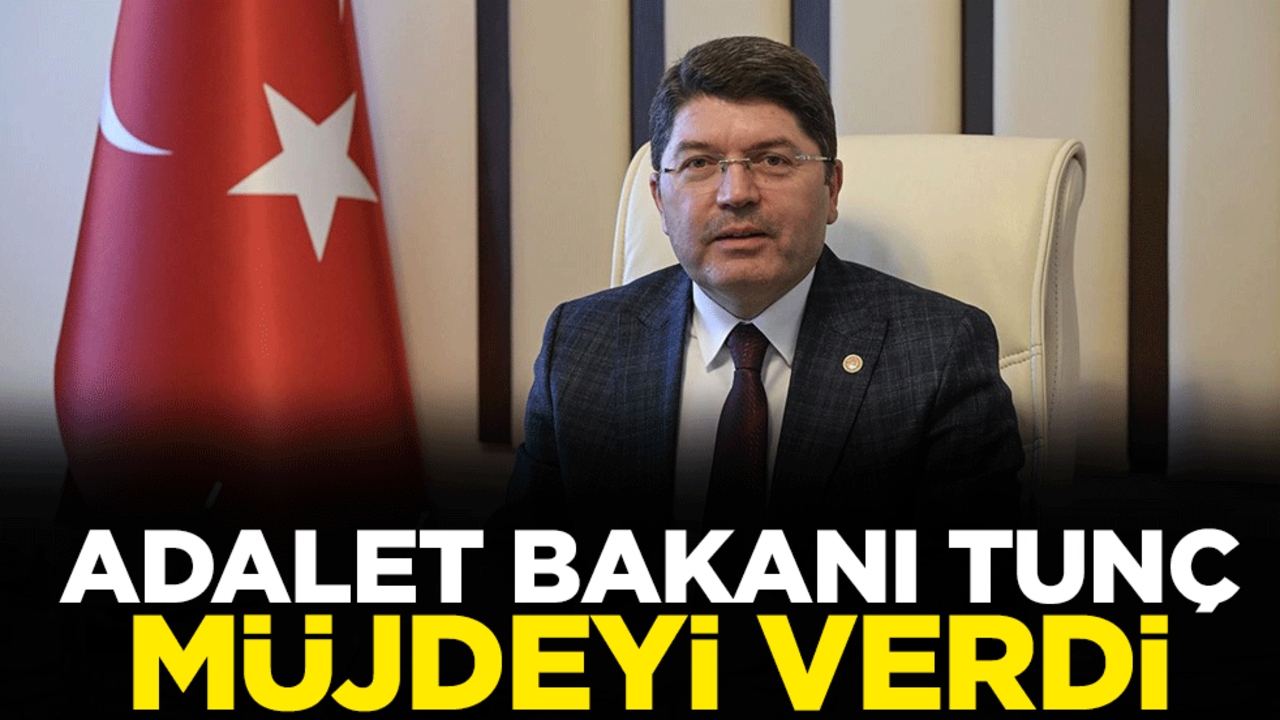 Adalet Bakanı Yılmaz Tunç müjdeyi verdi