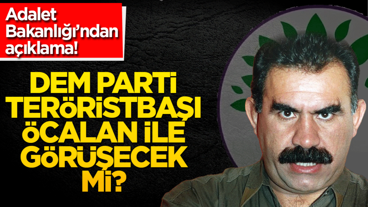 Adalet Bakanlığı’ndan açıklama! DEM parti teröristbaşı Öcalan ile görüşecek mi?