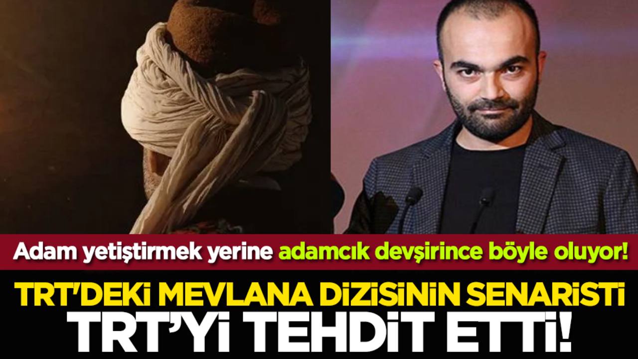 Adam yetiştirmek yerine adamcık devşirince böyle oluyor! TRT'deki Mevlana dizisinin senaristi TRT’yi tehdit etti!