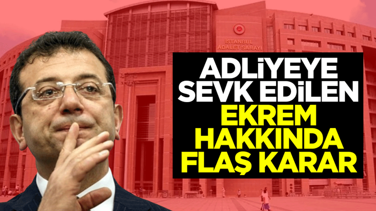 Adliyeye sevk edilen Ekrem İmamoğlu hakkında flaş gelişme